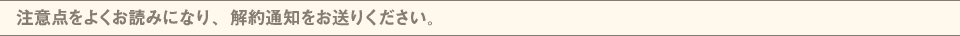 注意点をよくお読みになり、解約通知をお送りください。